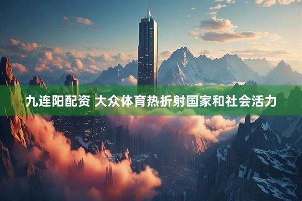 九连阳配资 大众体育热折射国家和社会活力
